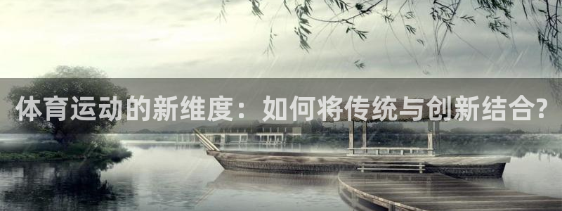 米兰体育报官网：体育运动的新维度：如何将传统与创新结合?