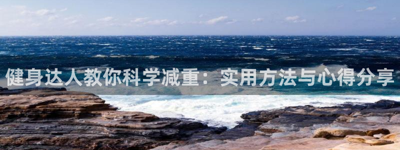 米兰体育平台：健身达人教你科学减重：实用方法与心得分享