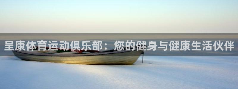 米兰体育综合官网：呈康体育运动俱乐部：您的健身与健康生活伙伴